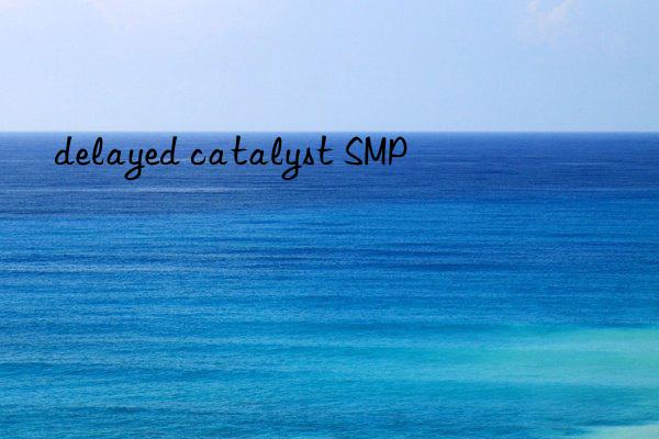 delayed catalyst SMP