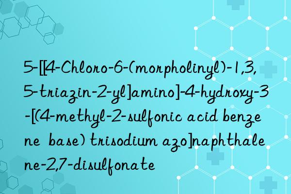 5-[[4-Chloro-6-(morpholinyl)-1,3,5-triazin-2-yl]amino]-4-hydroxy-3-[(4-methyl-2-sulfonic acid benzene  base) trisodium azo]naphthalene-2,7-disulfonate