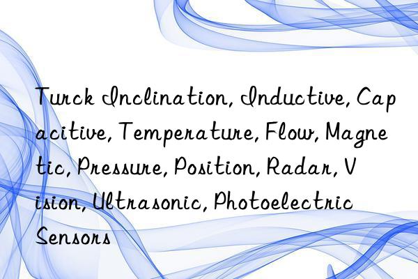 Turck Inclination, Inductive, Capacitive, Temperature, Flow, Magnetic, Pressure, Position, Radar, Vision, Ultrasonic, Photoelectric Sensors