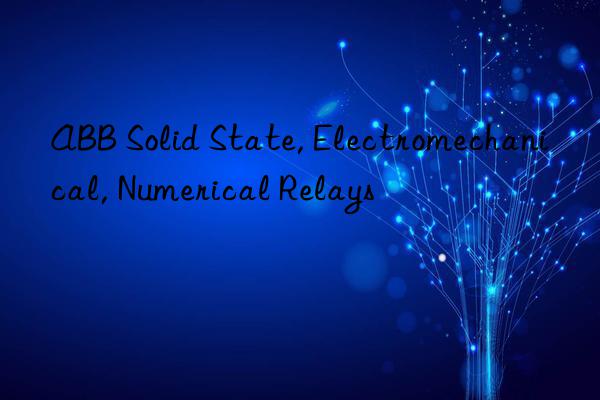 ABB Solid State, Electromechanical, Numerical Relays