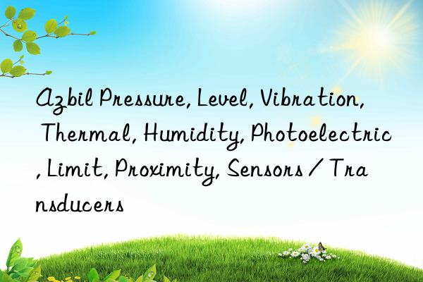 Azbil Pressure, Level, Vibration, Thermal, Humidity, Photoelectric, Limit, Proximity, Sensors / Transducers