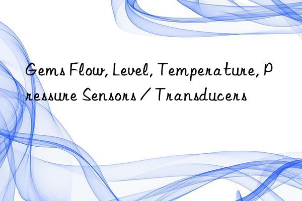 Gems Flow, Level, Temperature, Pressure Sensors / Transducers