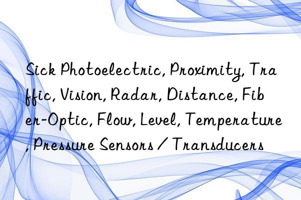 Sick Photoelectric, Proximity, Traffic, Vision, Radar, Distance, Fiber-Optic, Flow, Level, Temperature, Pressure Sensors / Transducers