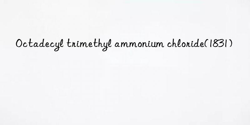 Octadecyl trimethyl ammonium chloride(1831)