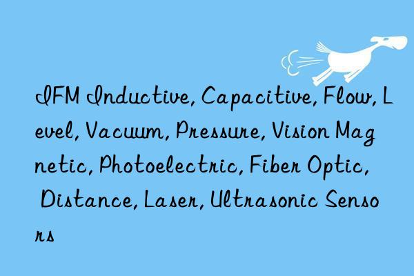 IFM Inductive, Capacitive, Flow, Level, Vacuum, Pressure, Vision Magnetic, Photoelectric, Fiber Optic, Distance, Laser, Ultrasonic Sensors