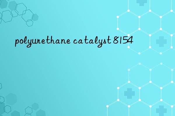 polyurethane catalyst 8154