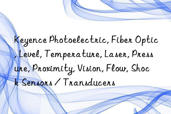 Keyence Photoelectric, Fiber Optic, Level, Temperature, Laser, Pressure, Proximity, Vision, Flow, Shock Sensors / Transducers