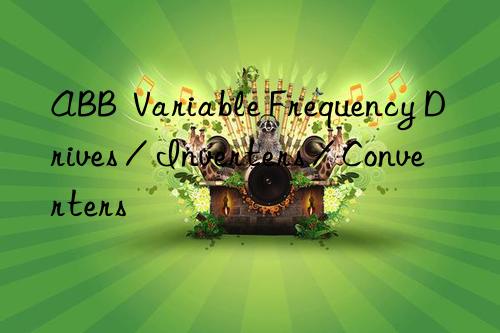 ABB  Variable Frequency Drives / Inverters / Converters