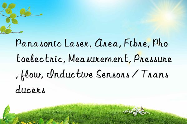 Panasonic Laser, Area, Fibre, Photoelectric, Measurement, Pressure, flow, Inductive Sensors / Transducers