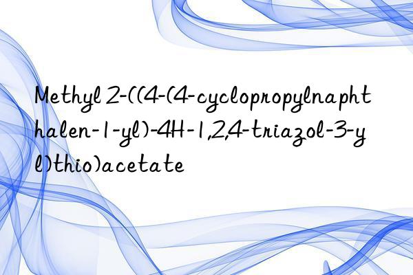 Methyl 2-((4-(4-cyclopropylnaphthalen-1-yl)-4H-1,2,4-triazol-3-yl)thio)acetate