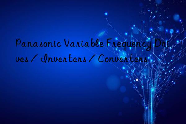 Panasonic Variable Frequency Drives / Inverters / Converters