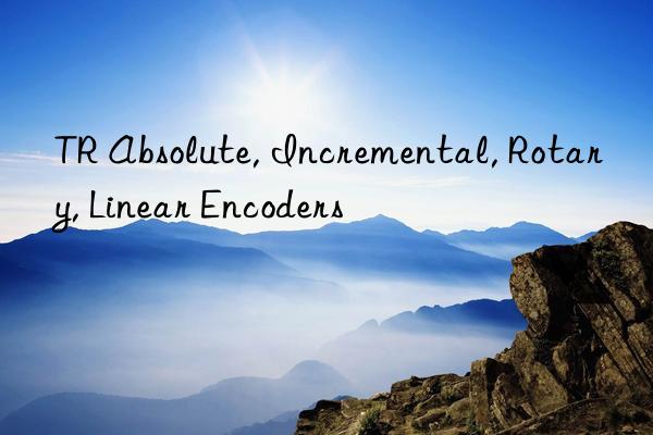 TR Absolute, Incremental, Rotary, Linear Encoders