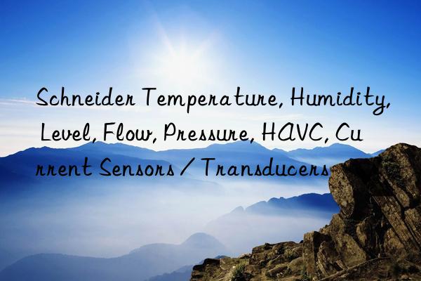 Schneider Temperature, Humidity, Level, Flow, Pressure, HAVC, Current Sensors / Transducers