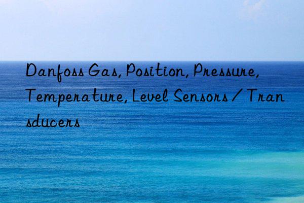 Danfoss Gas, Position, Pressure, Temperature, Level Sensors / Transducers