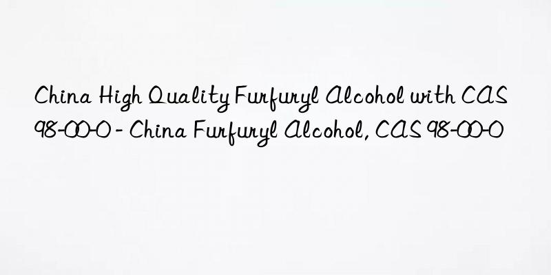 China High Quality Furfuryl Alcohol with CAS 98-00-0 - China Furfuryl Alcohol, CAS 98-00-0