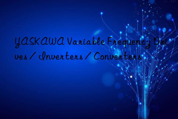 YASKAWA Variable Frequency Drives / Inverters / Converters