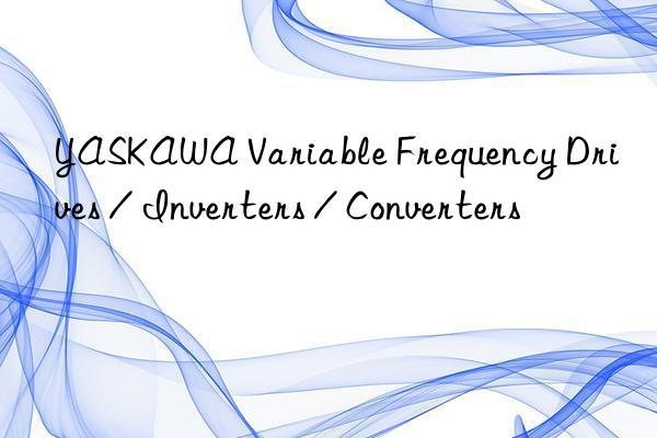 YASKAWA Variable Frequency Drives / Inverters / Converters