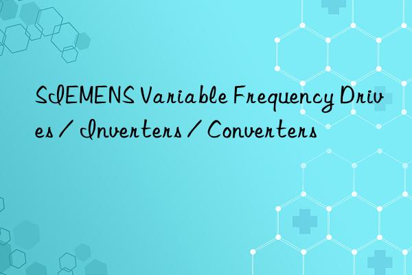 SIEMENS Variable Frequency Drives / Inverters / Converters