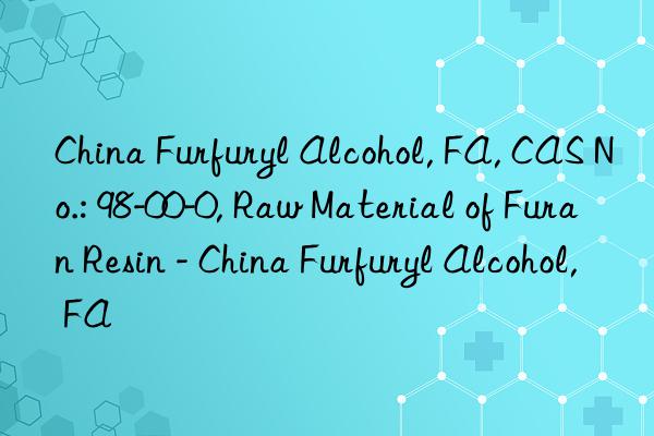 China Furfuryl Alcohol, FA, CAS No.: 98-00-0, Raw Material of Furan Resin - China Furfuryl Alcohol, FA