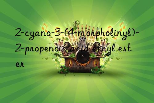 2-cyano-3-(4-morpholinyl)-2-propenoic acid ethyl ester