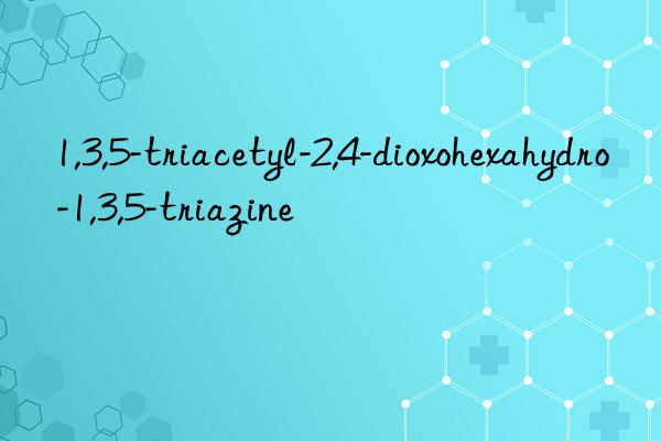 1,3,5-triacetyl-2,4-dioxohexahydro-1,3,5-triazine