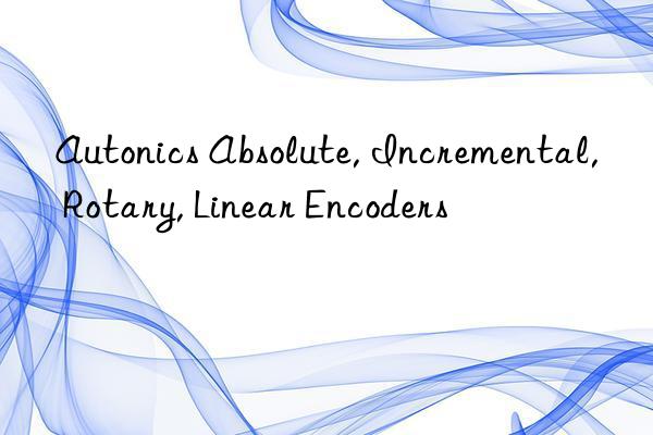 Autonics Absolute, Incremental, Rotary, Linear Encoders