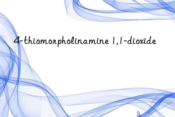 4-thiomorpholinamine 1,1-dioxide