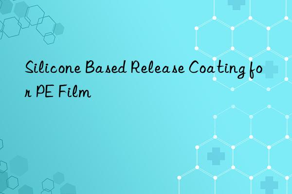 Silicone Based Release Coating for PE Film