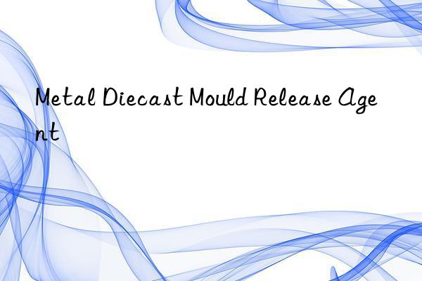 Metal Diecast Mould Release Agent