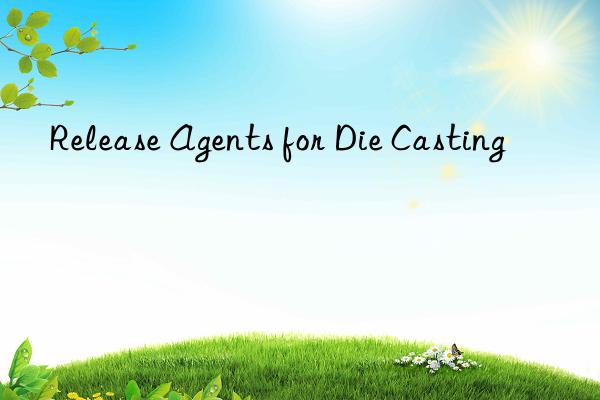 Release Agents for Die Casting