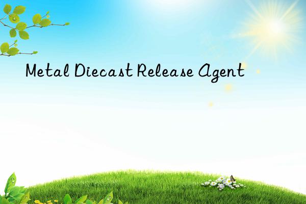 Metal Diecast Release Agent