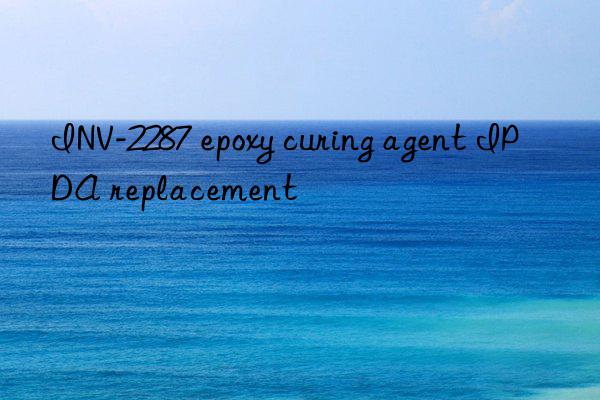 INV-2287 epoxy curing agent IPDA replacement