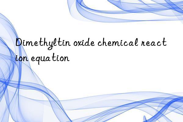 Dimethyltin oxide chemical reaction equation