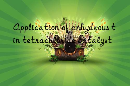 Application of anhydrous tin tetrachloride catalyst