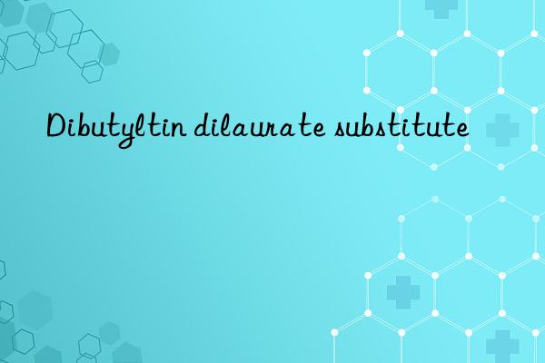 Dibutyltin dilaurate substitute