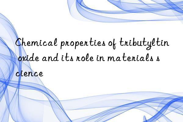 Chemical properties of tributyltin oxide and its role in materials science