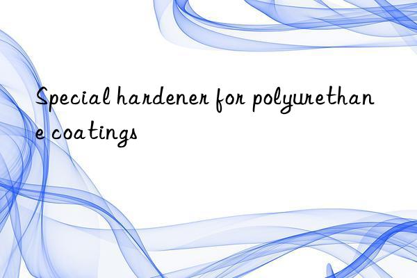 Special hardener for polyurethane coatings