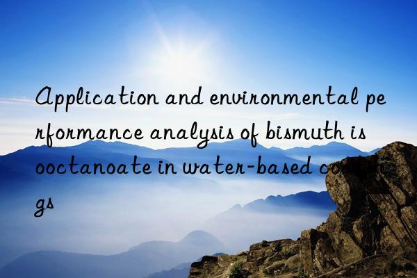 Application and environmental performance analysis of bismuth isooctanoate in water-based coatings