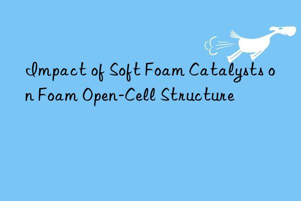 Impact of Soft Foam Catalysts on Foam Open-Cell Structure