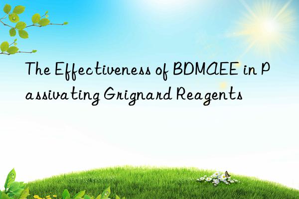 The Effectiveness of BDMAEE in Passivating Grignard Reagents