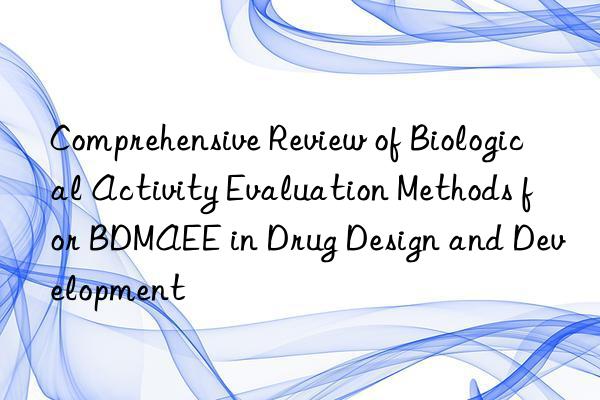 Comprehensive Review of Biological Activity Evaluation Methods for BDMAEE in Drug Design and Development