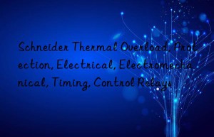 Schneider Thermal Overload, Protection, Electrical, Electromechanical, Timing, Control Relays