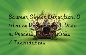 Baumer Object Detection, Distance Measurement, Vision, Process, Force Sensors / Transducers