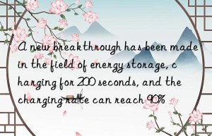 A new breakthrough has been made in the field of energy storage, charging for 200 seconds, and the charging rate can reach 90%