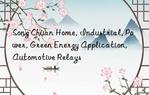 Song Chuan Home, Industrial, Power, Green Energy Application, Automotive Relays