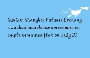 SunSir: Shanghai Futures Exchange s rebar warehouse warehouse receipts remained flat on July 20