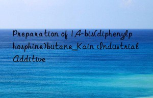 Preparation of 1,4-bis(diphenylphosphine)butane_Kain Industrial Additive