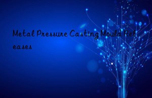 Metal Pressure Casting Mould Releases