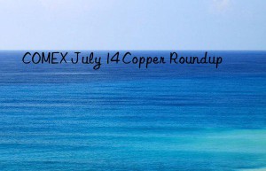 COMEX July 14 Copper Roundup