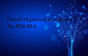 Fennel oil,foeniculum vulgare,CAS No. 8006-84-6